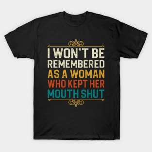 i won't be remembered as a woman who kept her mouth shut T-Shirt